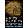 A Ride to Khiva: Travels and Adventures in Central Asia