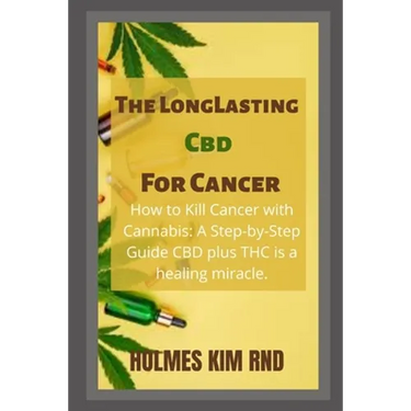 The Long Lasting Cbd For Cancer: How to Kill Cancer with Cannabis: A Step-by-Step Guide CBD plus THC is a healing miracle.