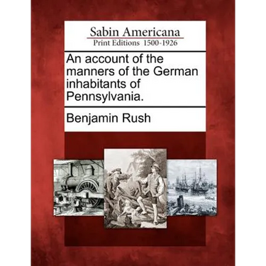 An Account of the Manners of the German Inhabitants of Pennsylvania.