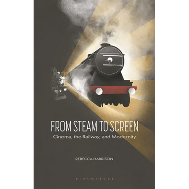 From Steam to Screen: Cinema, the Railways and Modernity