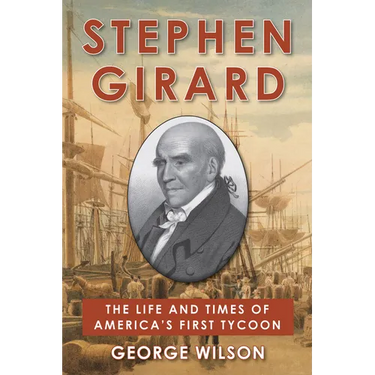 Stephen Girard: The Life and Times of America's First Tycoon