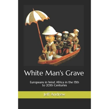White Man's Grave: Europeans in West Africa in the 15th to 20th Centuries
