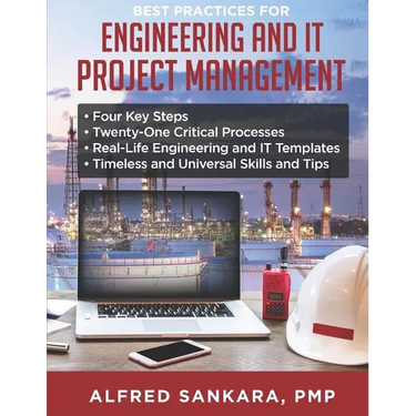 Best Practices for Engineering and IT Project Management: - Four Key Steps - Twenty-One Critical Processes - Real-Life Engineering and IT Templates -
