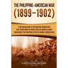 The Philippine-American War: A Captivating Guide to the Philippine Insurrection That Started When the United States of America Claimed Possession of t