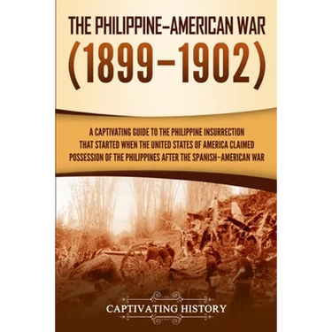 The Philippine-American War: A Captivating Guide to the Philippine Insurrection That Started When the United States of America Claimed Possession of t