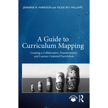 A Guide to Curriculum Mapping: Creating a Collaborative, Transformative, and Learner-Centered Curriculum