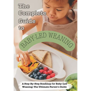 The Complete Guide to Baby-Led Weaning