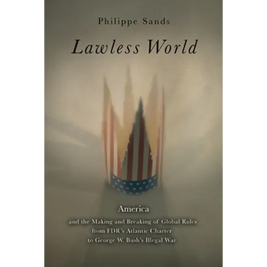 Lawless World: The Whistle-Blowing Account of How Bush and Blair Are Taking the Law into TheirOwn Hands