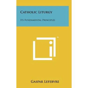 Catholic Liturgy: Its Fundamental Principles