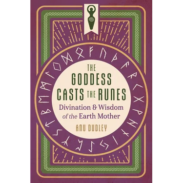 The Goddess Casts the Runes: Divination and Wisdom of the Earth Mother