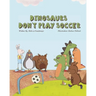 Dinosaurs Don't Play Soccer