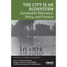 The City Is an Ecosystem: Sustainable Education, Policy, and Practice