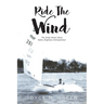Ride The Wind: The Andy Green Story: Sailor, Engineer, Entrepreneur