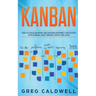 Kanban: How to Visualize Work and Maximize Efficiency and Output with Kanban, Lean Thinking, Scrum, and Agile