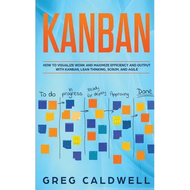 Kanban: How to Visualize Work and Maximize Efficiency and Output with Kanban, Lean Thinking, Scrum, and Agile