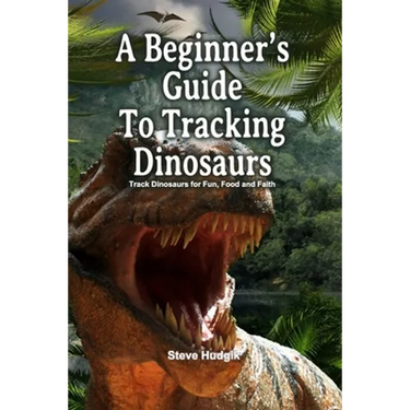 A Beginner's Guide To Tracking Dinosaurs: Track Dinosaurs and Discover Truth