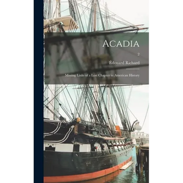 Acadia: Missing Links of a Lost Chapter in American History; 2