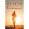 Healed from Schizophrenia: A Biography of the Epic Account of Jill's Journey