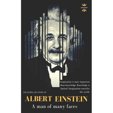 Albert Einstein: A man of many faces. The Entire Life Story