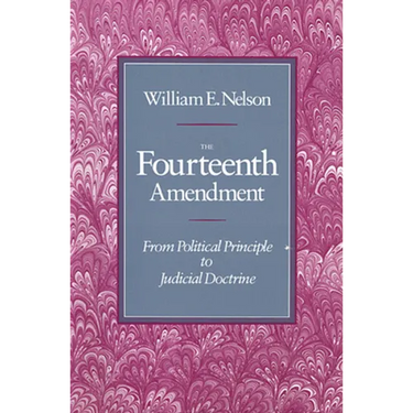 The Fourteenth Amendment: From Political Principle to Judicial Doctrine