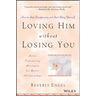 Loving Him Without Losing You: How to Stop Disappearing and Start Being Yourself