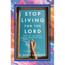 Stop Living for the Lord: and let the Lord live through you
