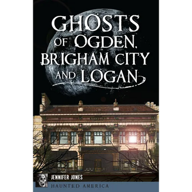 Ghosts of Ogden, Brigham City and Logan