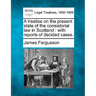 A treatise on the present state of the consistorial law in Scotland: with reports of decided cases.