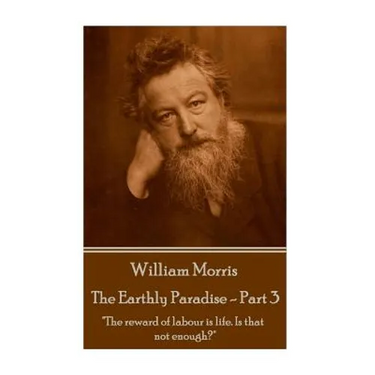 William Morris - The Earthly Paradise - Part 3: "The reward of labour is life. Is that not enough?"