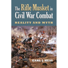 The Rifle Musket in Civil War Combat: Reality and Myth