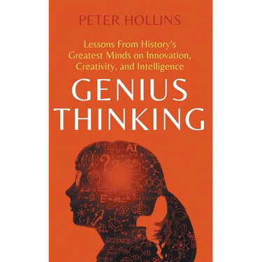 Genius Thinking: Lessons From History's Greatest Minds on Innovation, Creativity, and Intelligence