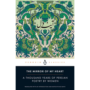 The Mirror of My Heart: A Thousand Years of Persian Poetry by Women