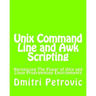 Unix Command Line and Awk Scripting: Harnessing The Power of Unix and Linux Programming Environments