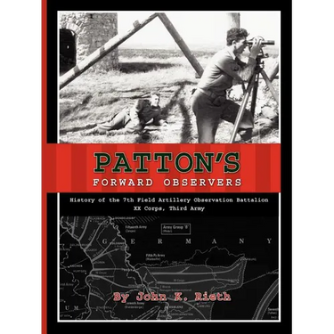 Patton's Forward Observers: History of the 7th Field Artillery Observation Battalion, XX Corps, Third Army