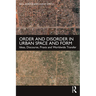 Order and Disorder in Urban Space and Form: Ideas, Discourse, PRAXIS and Worldwide Transfer