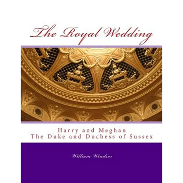 The Royal Wedding: Harry and Meghan, The Duke and Duchess of Sussex