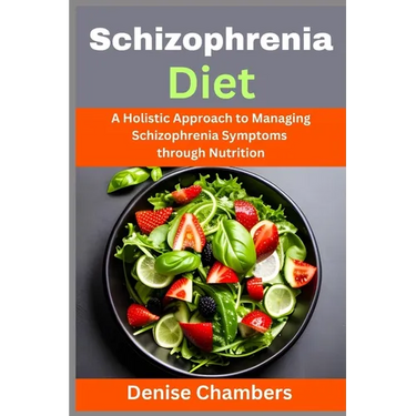 Schizophrenia Diet: A Holistic Approach to Managing Schizophrenia Symptoms through Nutrition