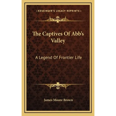 The Captives Of Abb's Valley: A Legend Of Frontier Life