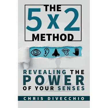 The 5x2 Method: Revealing the Power of Your Senses