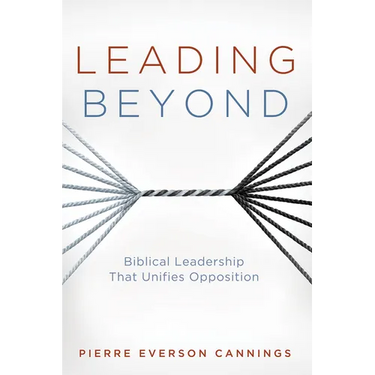 Leading Beyond: Biblical Leadership That Unifies Opposition