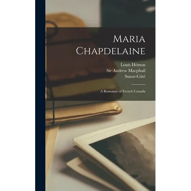 Maria Chapdelaine: a Romance of French Canada