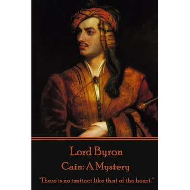 Lord Byron - Cain: A Mystery: "There is no instinct like that of the heart."