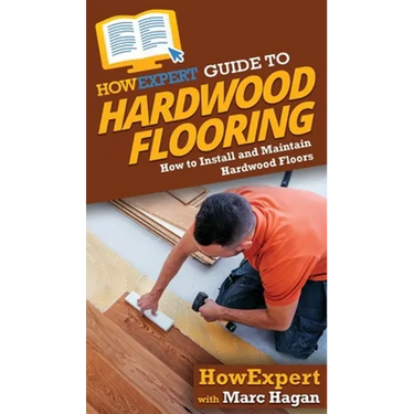 HowExpert Guide to Hardwood Flooring: How to Install and Maintain Hardwood Floors