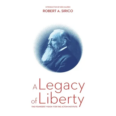 A Legacy of Liberty: The Founders' Vision for the Acton Institute