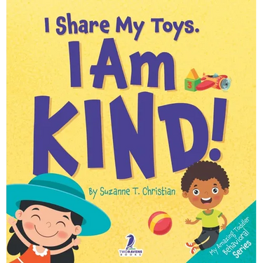 I Share My Toys. I Am Kind!: An Affirmation-Themed Toddler Book About Being Kind (Ages 2-4)
