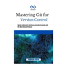 Mastering Git for Version Control: Optimize Collaborative Workflows and Conflict Resolution With Git's Most Advanced Features