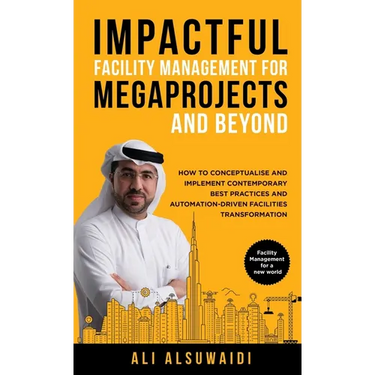 Impactful Facility Management For Megaprojects and Beyond: How to Conceptualise and Implement Contemporary Best Practices and Automation-Driven Facili
