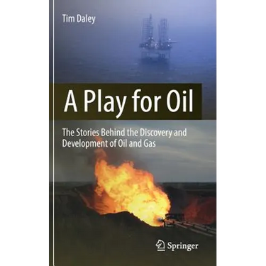 A Play for Oil: The Stories Behind the Discovery and Development of Oil and Gas