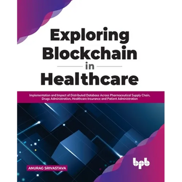 Exploring Blockchain in Healthcare: Implementation and Impact of Distributed Database Across Pharmaceutical Supply Chain, Drugs Administration, Health