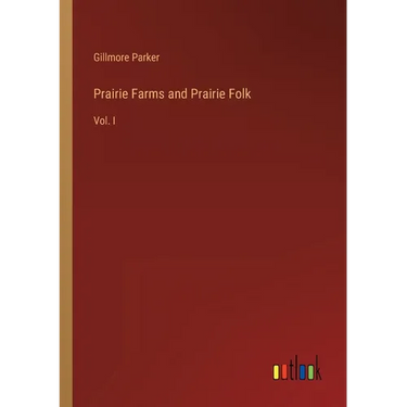 Prairie Farms and Prairie Folk: Vol. I
